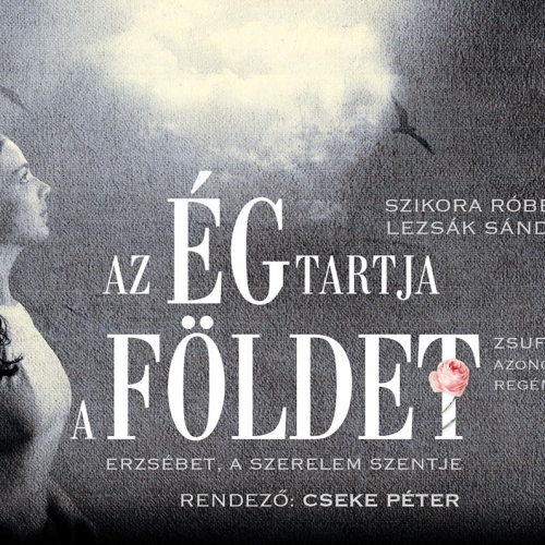 Az Ég tartja a Földet - Erzsébet, a szerelem szentje musical Az Ég tartja a Földet - Erzsébet, a szerelem szentje musical
